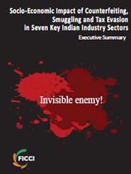 FICCI Study:Socio-Economic Impact of Counterfeiting, Smuggling and Tax Evasion in Seven Key Indian Industry Sectors