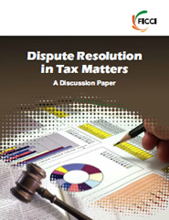 FICCI Study:Dispute Resolution in Tax Matters: A Discussion Paper