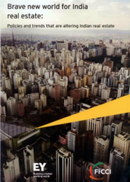 FICCI Study:FICCI-EY Indian Real Estate Report 2013 'Brave new world for Indian real estate: policies and trends that are altering Indian real estate'