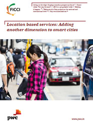 FICCI Study:Location based services: Adding another dimension to smart cities