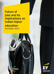 FICCI Study:FICCI E Y Report 2016 - Future of Jobs and its implications on Indian Higher Education